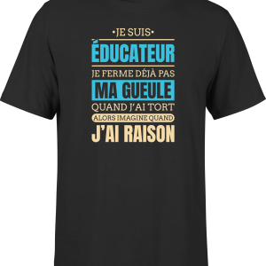 T shirt homme j ai raison je suis educateur