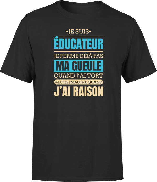 T shirt homme j ai raison je suis educateur