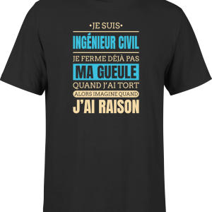T shirt homme j ai raison je suis ingenieur civil
