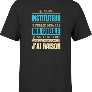 T shirt homme j ai raison je suis instituteur