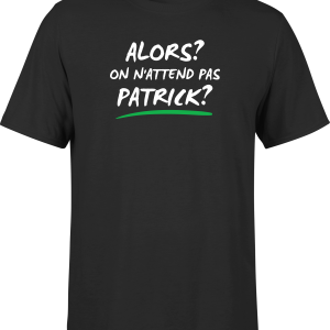 T shirt homme on n’attend pas Patrick T shirt homme on n’attend pas Patrick