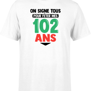 T shirt homme on signe tous pour mes 102 ans