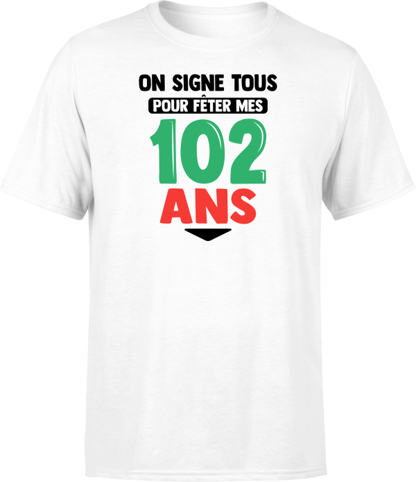 T shirt homme on signe tous pour mes 102 ans