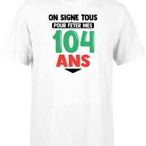 T shirt homme on signe tous pour mes 104 ans