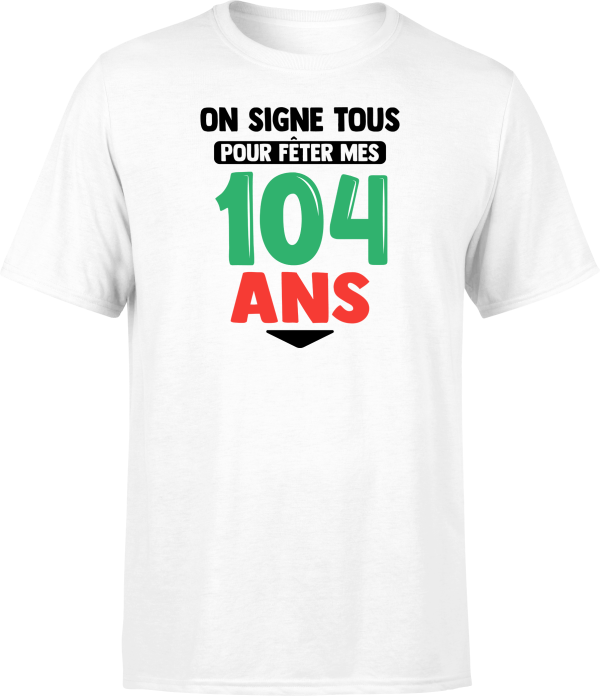 T shirt homme on signe tous pour mes 104 ans