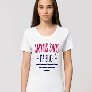 T-Shirt Jamais sans ma bitch