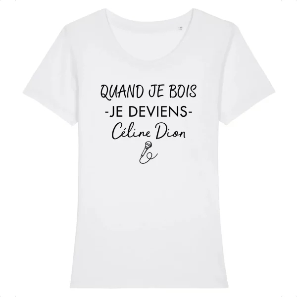 T Shirt Quand je bois je deviens Celine Dion�