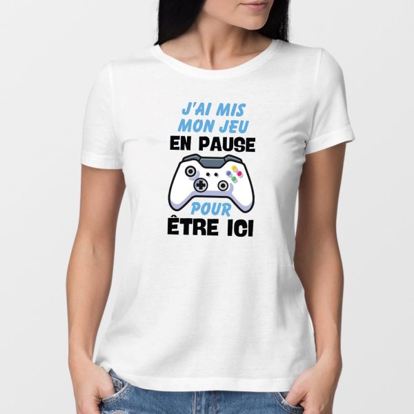 T-Shirt Femme J’ai mis mon jeu en pause pour etre ici