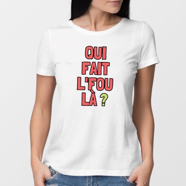 T-Shirt Femme Qui fait l’fou la