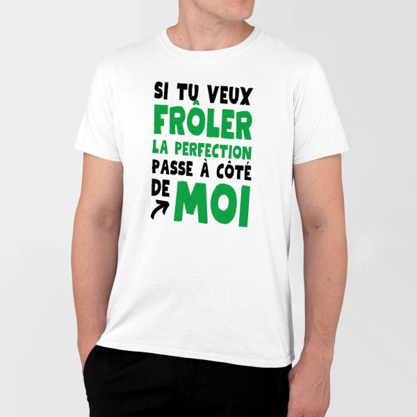 T-Shirt Homme Si tu veux froler la perfection passe a cote de moi