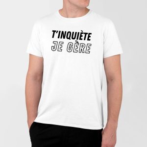 T-Shirt Homme T&rsquo;inquiete je gere