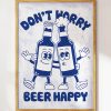 Don’t Worry Beer Happy Art Print