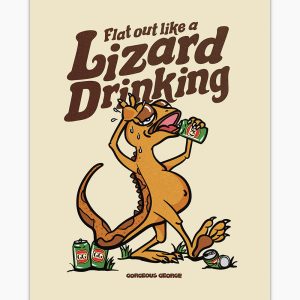 Flat Out Like a Lizard Drinking Art Print Flat Out Like a Lizard Drinking Art Print