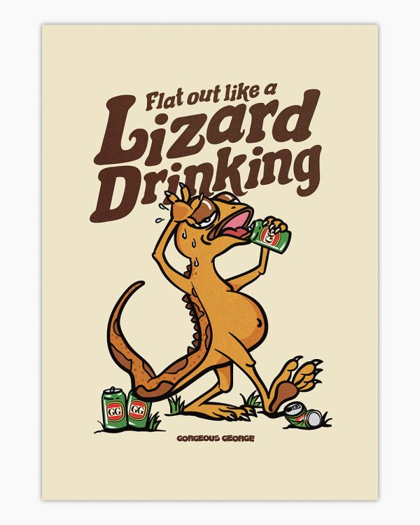 Flat Out Like a Lizard Drinking Art Print