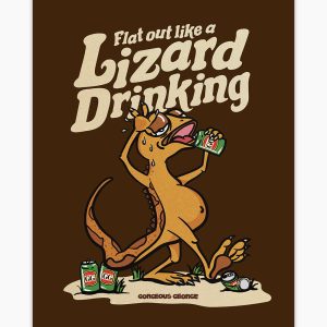 Flat Out Like a Lizard Drinking Art Print