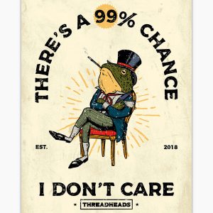 There’s a 99 Chance I Don’t Care Art Print There’s a 99 Chance I Don’t Care Art Print
