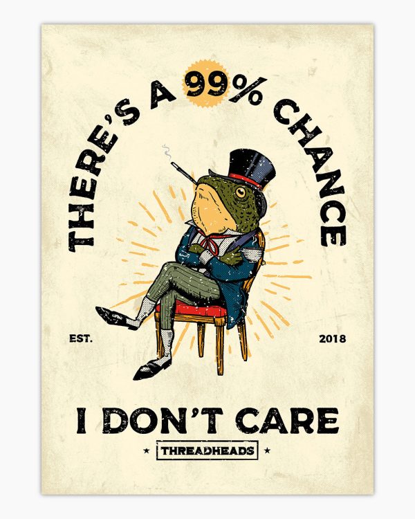 There’s a 99 Chance I Don’t Care Art Print