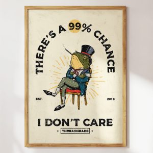 There’s a 99 Chance I Don’t Care Art Print