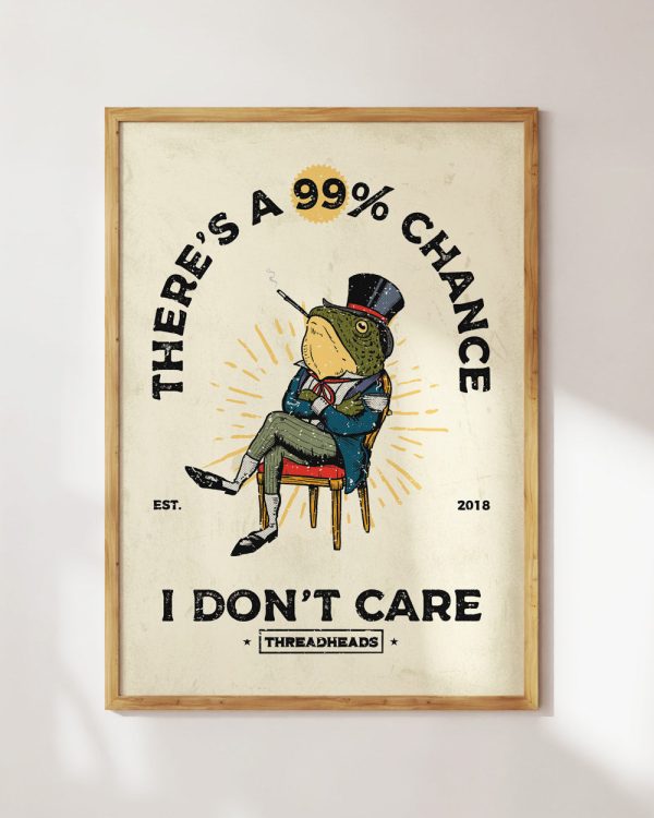 There’s a 99 Chance I Don’t Care Art Print