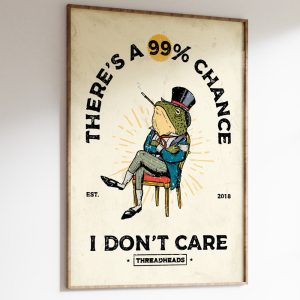 There's a 99 Chance I Don't Care Art Print 2 Theres a 99 Chance I Dont Care Art Print 3