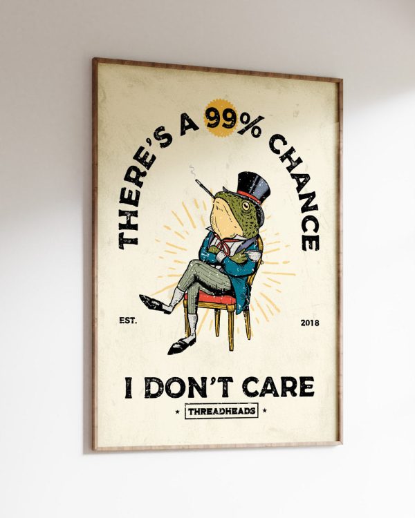 There’s a 99 Chance I Don’t Care Art Print