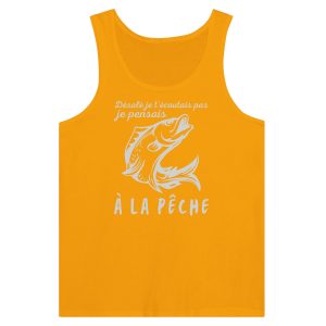 Debardeur pecheur desole je t’ecoutais pas je pensais a la peche Debardeur pecheur desole je t’ecoutais pas je pensais a la peche