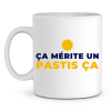 Mug Pastis ca merite un pastis ca