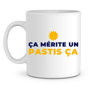 Mug Pastis ca merite un pastis ca Mug Pastis ca merite un pastis ca