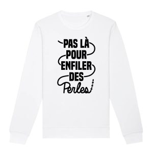 Sweat Adulte Pas la pour enfiler des perles Sweat Adulte Pas la pour enfiler des perles