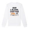 Sweat Adulte Quoi l&rsquo;alcool c&rsquo;est pas cool