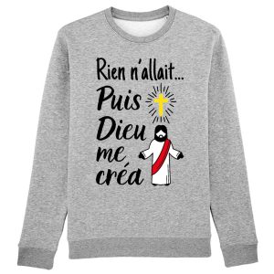 Sweat Adulte Rien n'allait puis Dieu me crea 1 Sweat Adulte Rien nallait puis Dieu me crea 2