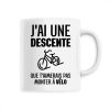 Mug J’ai une descente que t’aimerais pas monter a velo