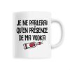 Mug Je ne parlerai qu’en presence de ma vodka