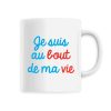 Mug Je suis au bout de ma vie