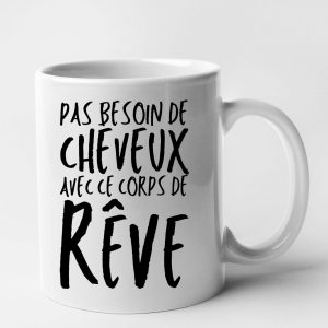 Mug Pas besoin de cheveux avec ce corps de reve Mug Pas besoin de cheveux avec ce corps de reve