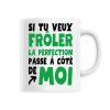Mug Si tu veux froler la perfection passe a cote de moi