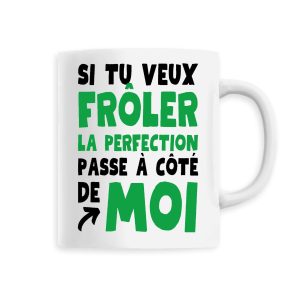 Mug Si tu veux froler la perfection passe a cote de moi Mug Si tu veux froler la perfection passe a cote de moi