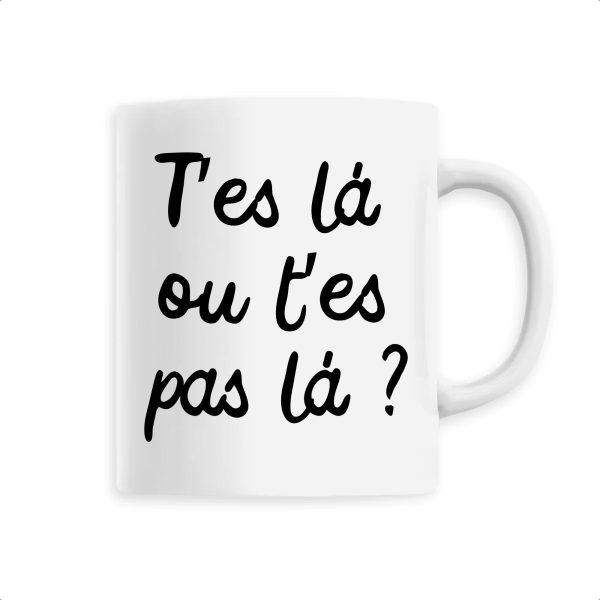 Mug T’es l� ou t’es pas la