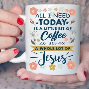 All I Need Today Is A Little Bit Of Coffee And A Whole Lot Of Jesus Vintage Colorful Flowers God White Mug All I Need Today Is A Little Bit Of Coffee And A Whole Lot Of Jesus Vintage Colorful Flowers God White Mug