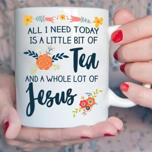 All I Need Today Is A Little Bit Of Tea And A Whole Lot Of Jesus Colorful Vintage Flowers White Mug All I Need Today Is A Little Bit Of Tea And A Whole Lot Of Jesus Colorful Vintage Flowers White Mug