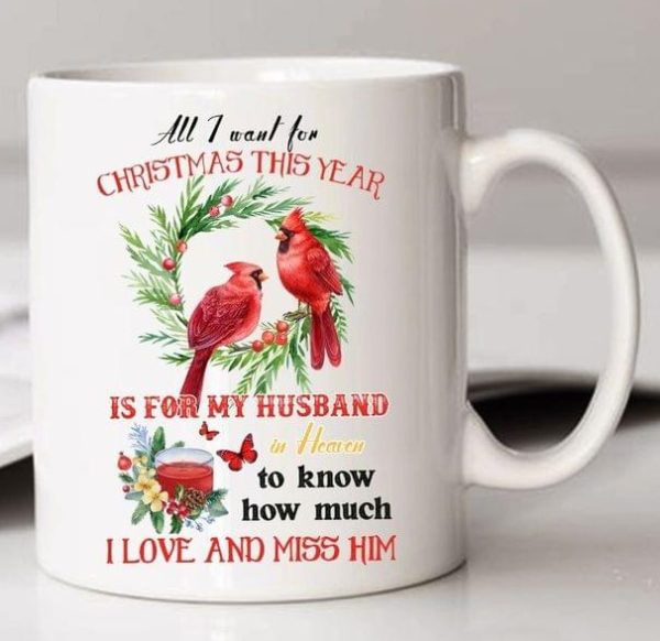 All I Want For Christmas This Year Is For My Husband In Heaven To Know How Much I Love And Miss Him Christmas Birds White Mug