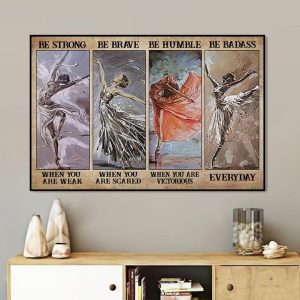 Be Strong When You Are Weak Be Brave When Scared Be Humble When Victorious Be Badass Everyday Ballet Girl Dancer Canvas Poster