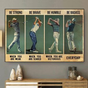Be Strong When You Are Weak Be Brave When You Are Scared Be Humble When You Are Victorious Be Badass Everyday Men Playing Golf Canvas Poster