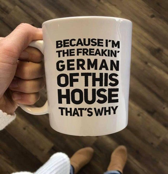 Because I'm The Freakin' German Of This House That's Why Quote Nationality White Mug Because I'm The Freakin' German Of This House That's Why Quote Nationality White Mug