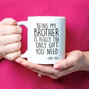 Being My Brother Is Really The Only Gift You Need Love You Simple White Mug Being My Brother Is Really The Only Gift You Need Love You Simple White Mug