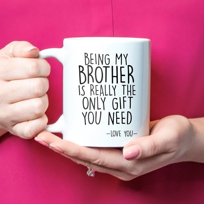 Being My Brother Is Really The Only Gift You Need Love You Simple White Mug Being My Brother Is Really The Only Gift You Need Love You Simple White Mug