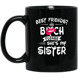 Best Friends Bitch Please She Is My Sister Simple Black Mug Best Friends Bitch Please She Is My Sister Simple Black Mug