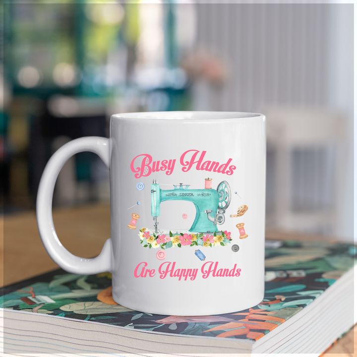 Busy Hands Are Happy Hands Sewing Machine Lovely Life White Mug Busy Hands Are Happy Hands Sewing Machine Lovely Life White Mug