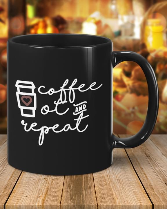 Coffee Ot And Repeat Take Away Cup Black Mug Coffee Ot And Repeat Take Away Cup Black Mug