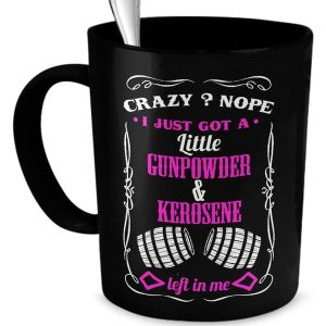 Crazy Nope I Just Got A Little Gunpowder And Kerosene Left In Me Quotes Black Mug Crazy Nope I Just Got A Little Gunpowder And Kerosene Left In Me Quotes Black Mug
